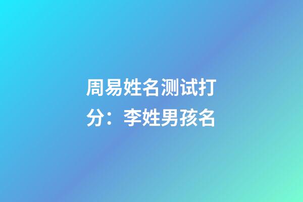 周易姓名测试打分：李姓男孩名
