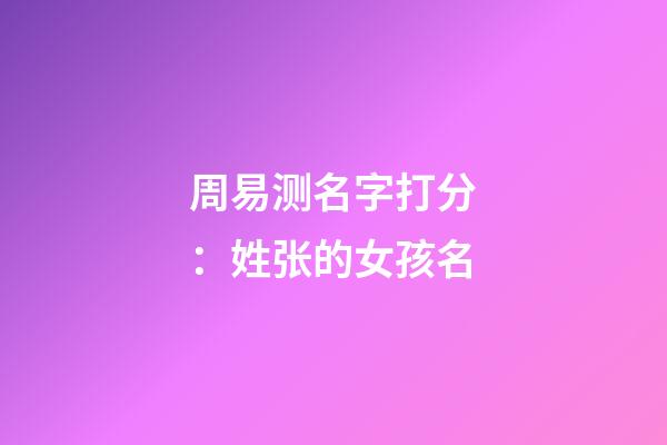 周易测名字打分：姓张的女孩名