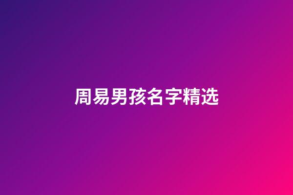 周易男孩名字精选(周易名字大全男孩)-第1张-男孩起名-玄机派