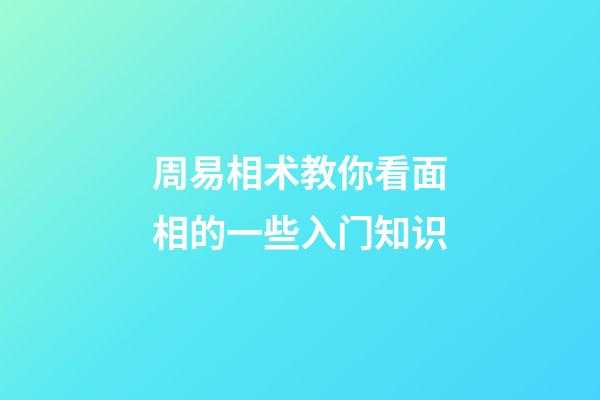 周易相术教你看面相的一些入门知识