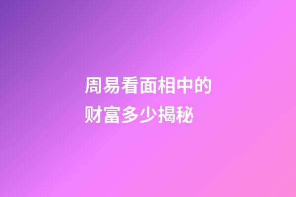 周易看面相中的财富多少揭秘