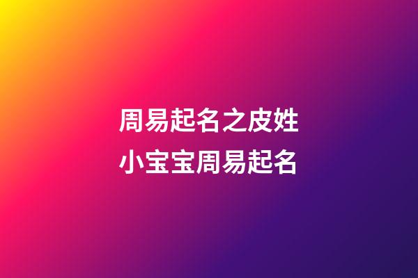 周易起名之皮姓小宝宝周易起名