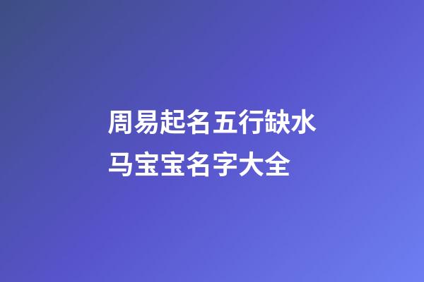 周易起名五行缺水马宝宝名字大全
