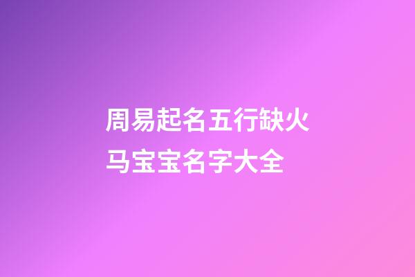 周易起名五行缺火马宝宝名字大全