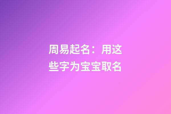 周易起名：用这些字为宝宝取名