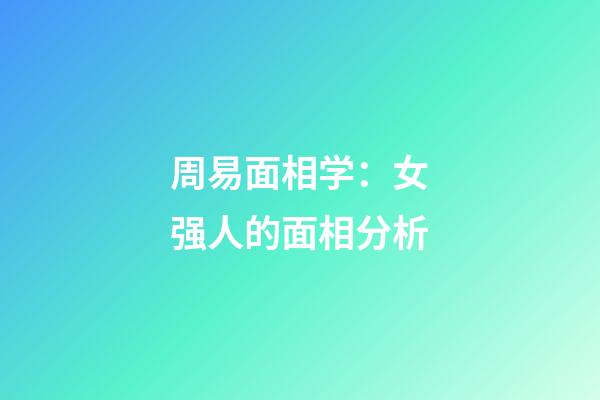 周易面相学：女强人的面相分析