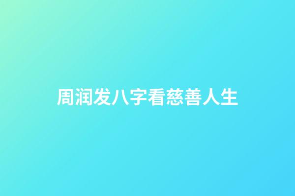 周润发八字看慈善人生