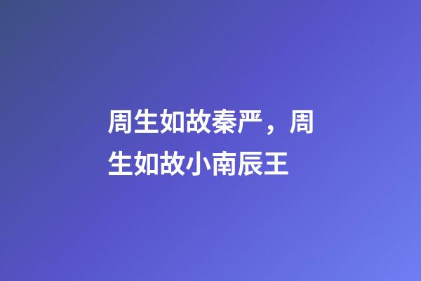 周生如故秦严，周生如故小南辰王-第1张-观点-玄机派