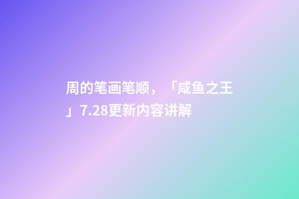 周的笔画笔顺，「咸鱼之王」7.28更新内容讲解-第1张-观点-玄机派