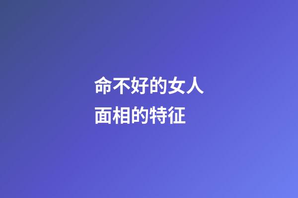 命不好的女人面相的特征