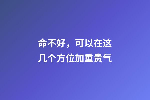 命不好，可以在这几个方位加重贵气