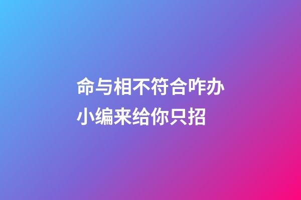 命与相不符合咋办?小编来给你只招