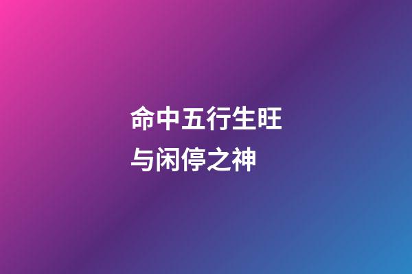 命中五行生旺与闲停之神