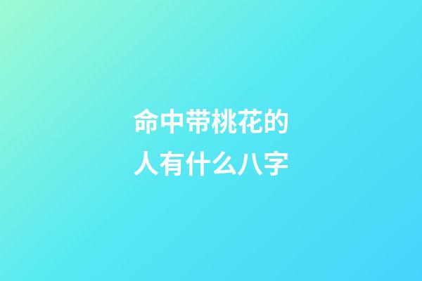 命中带桃花的人有什么八字