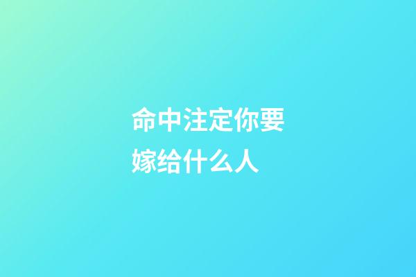 命中注定你要嫁给什么人