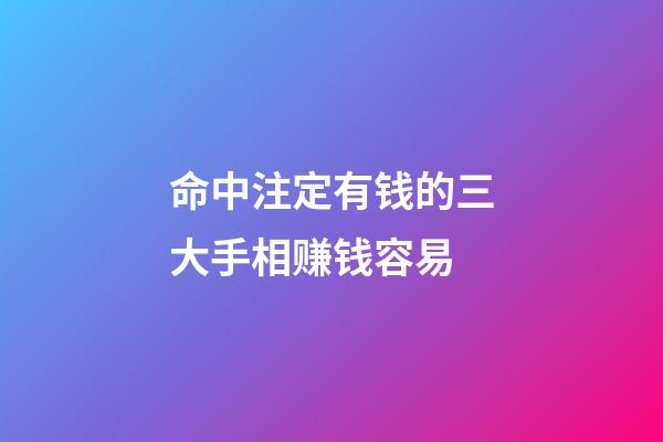 命中注定有钱的三大手相赚钱容易