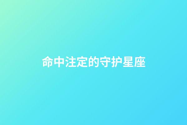 命中注定的守护星座-第1张-星座运势-玄机派