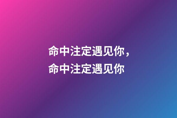 命中注定遇见你，命中注定遇见你-第1张-观点-玄机派