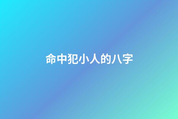 命中犯小人的八字