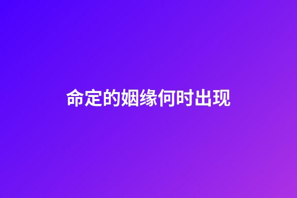 命定的姻缘何时出现?