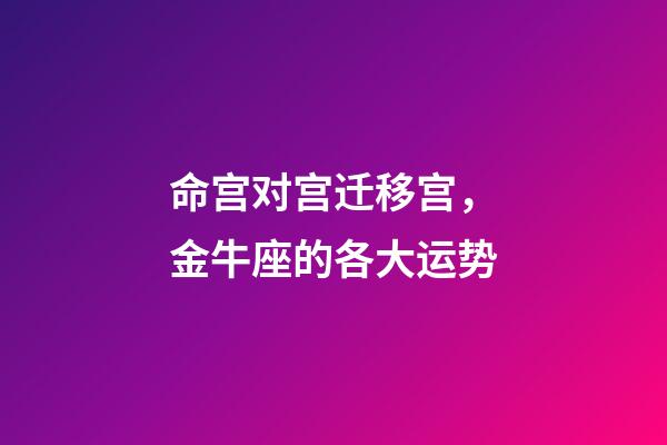 命宫对宫迁移宫，金牛座的各大运势-第1张-观点-玄机派