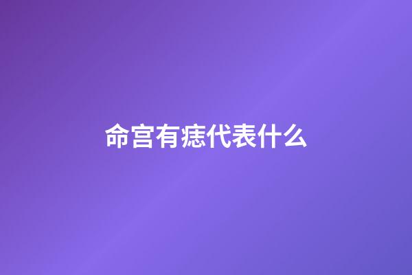 命宫有痣代表什么