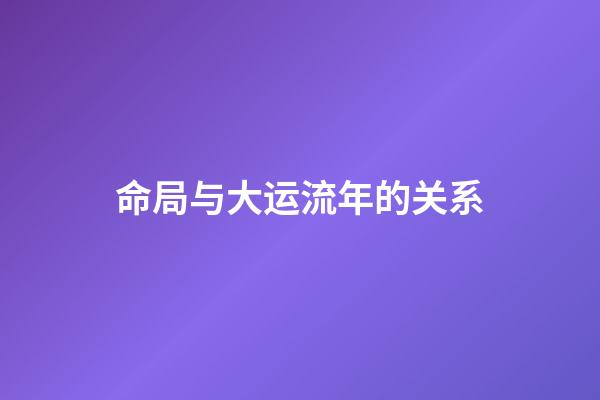 命局与大运流年的关系
