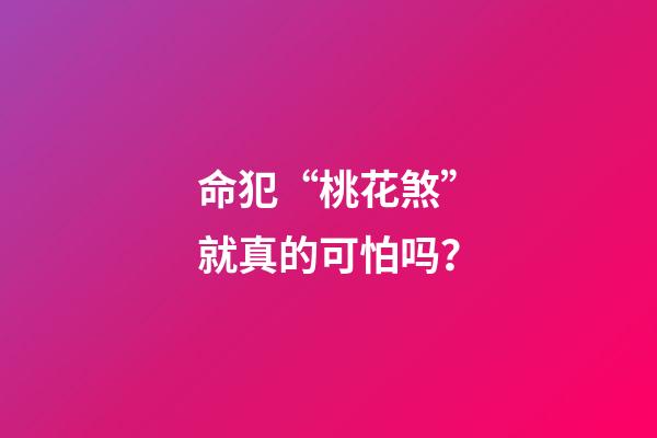 命犯“桃花煞”就真的可怕吗？