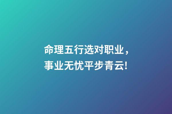 命理五行选对职业，事业无忧平步青云!