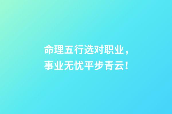 命理五行选对职业，事业无忧平步青云！
