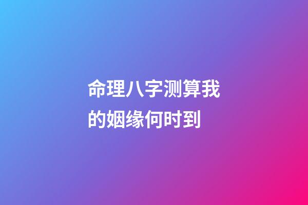 命理八字测算我的姻缘何时到