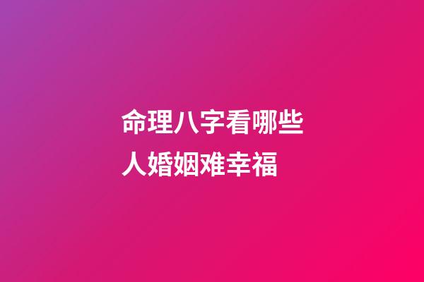 命理八字看哪些人婚姻难幸福
