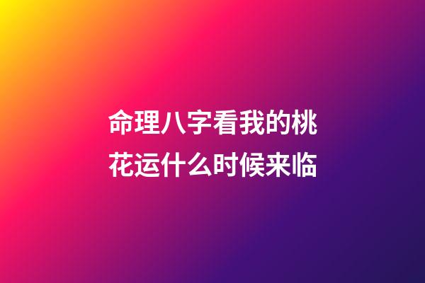 命理八字看我的桃花运什么时候来临