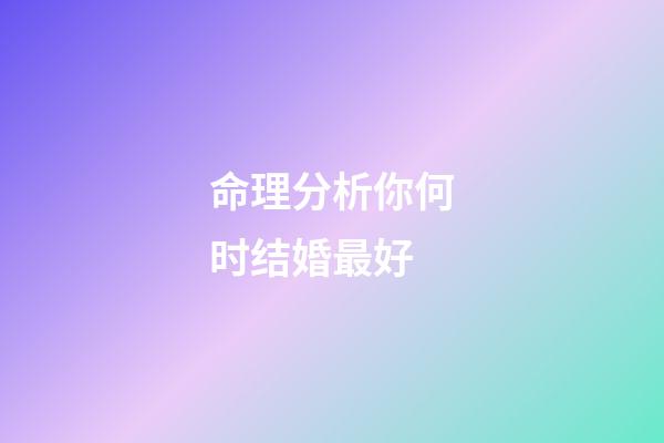 命理分析你何时结婚最好