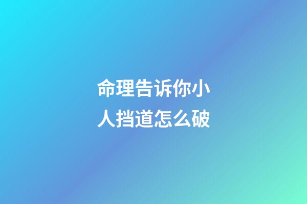 命理告诉你小人挡道怎么破