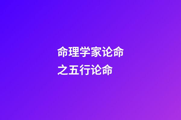 命理学家论命之五行论命