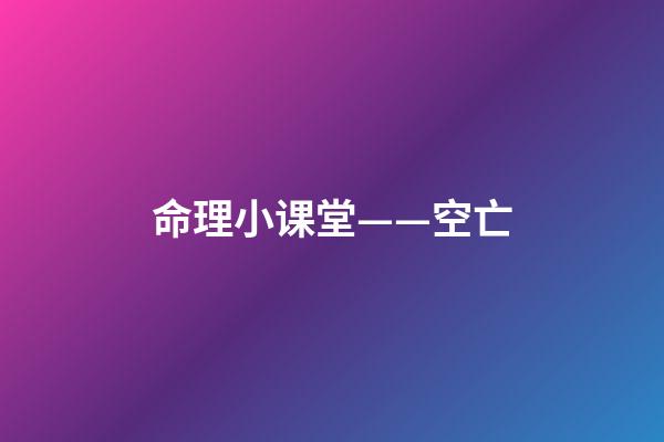 命理小课堂——空亡