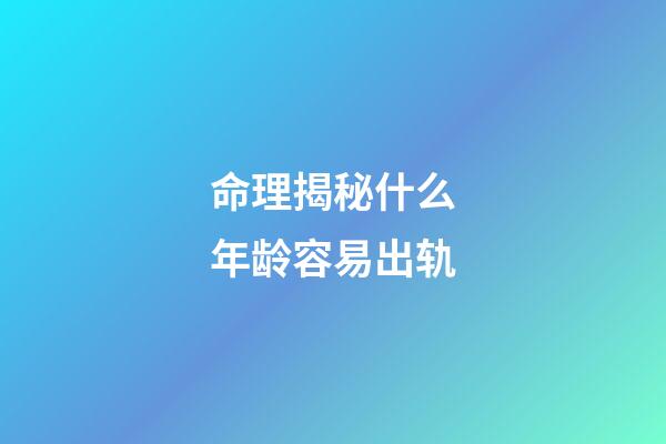 命理揭秘什么年龄容易出轨