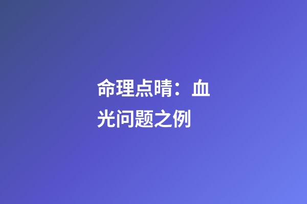 命理点晴：血光问题之例