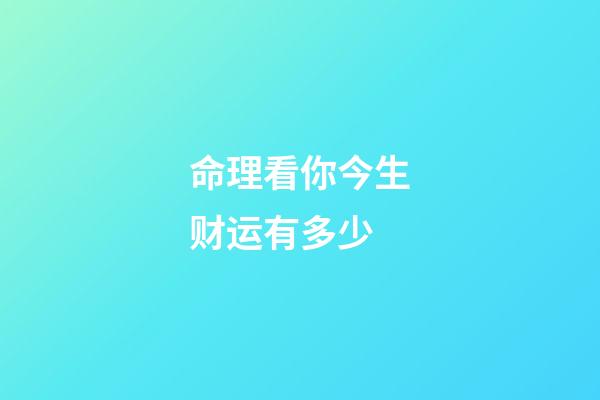 命理看你今生财运有多少