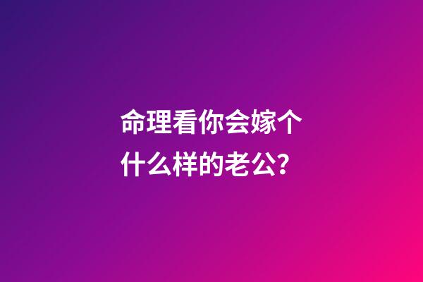 命理看你会嫁个什么样的老公？