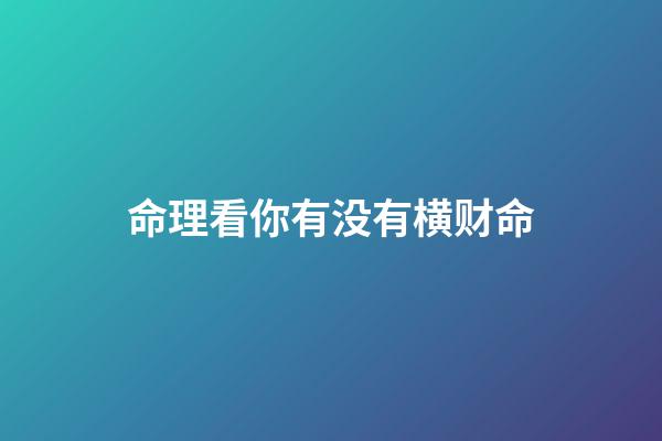 命理看你有没有横财命