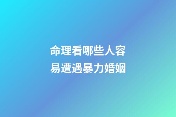命理看哪些人容易遭遇暴力婚姻