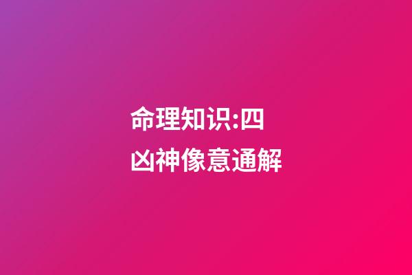 命理知识:四凶神像意通解