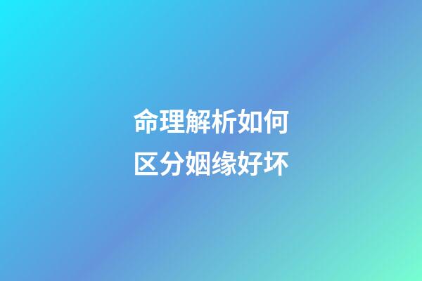 命理解析如何区分姻缘好坏