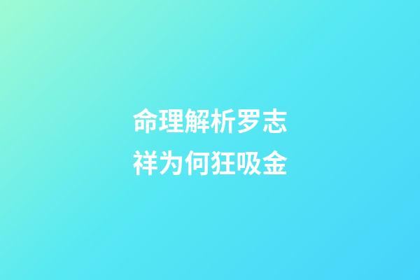 命理解析罗志祥为何狂吸金