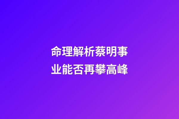 命理解析蔡明事业能否再攀高峰