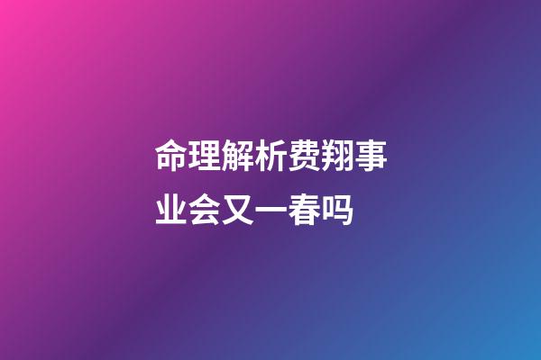 命理解析费翔事业会又一春吗