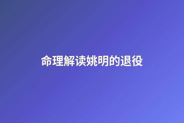 命理解读姚明的退役