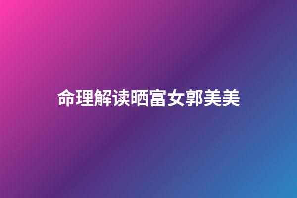 命理解读晒富女郭美美